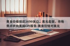 黄金价格接近2690关口，美元走弱，市场焦点转向美国CPI报告-黄金价格对美元