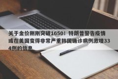 关于金价刚刚突破1650！特朗普警告疫情或在美国变得非常严重韩国确诊病例激增334例的信息